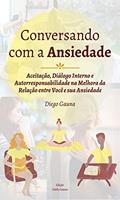 Ler Conversando com a Ansiedade: Aceitação, Diálogo Interno e Autorresponsabilidade na Melhora da Relação entre Você e sua Ansiedade, do autor Diego Lorenzo Bruno Gauna