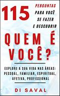 Ler 115 Perguntas para Você se Fazer e Descobrir QUEM É VOCÊ: Explore a sua vida nas áreas: pessoal, familiar, espiritual, afetiva e profissional (Coleção Crescer e Transcender), do autor Di Saval Ler 115 Perguntas para Você se Fazer e Descobrir QUEM É VOCÊ: Explore a sua vida nas áreas: pessoal, familiar, espiritual, afetiva e profissional (Coleção Crescer e Transcender), do autor Di Saval