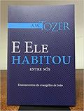 Ler E Ele Habitou Entre Nós, do autor A. W. Tozer