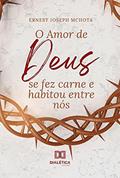 Ler O Amor de Deus se fez carne e habitou entre nós, do autor Ernest Joseph Mchota Ler O Amor de Deus se fez carne e habitou entre nós, do autor Ernest Joseph Mchota