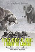 Ler Tigres Dente-de-Sabre e Mamutes-Lanosos: A história dos mamíferos pré-históricos mais famosos do mundo, do autor Charles River Editors Ler Tigres Dente-de-Sabre e Mamutes-Lanosos: A história dos mamíferos pré-históricos mais famosos do mundo, do autor Charles River Editors