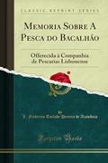Ler Memoria Sobre A Pesca do Bacalháo: Offerecida à Companhia de Pescarias Lisbonense (Classic Reprint), do autor J. Frederico Torlade Pereira d Azambuja