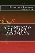 Ler A CONDIÇÃO HUMANA DESUMANA, do autor CLEBERSON EDUARDO DA COSTA