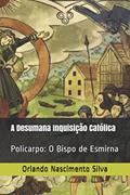 Ler A Desumana Inquisição Católica: Policarpo: O Bispo de Esmirna (Portuguese Edition), do autor Prof Orlando Nascimento Silva