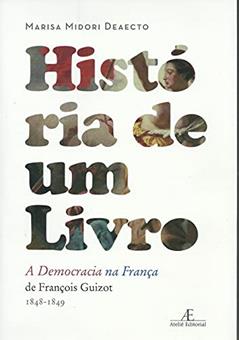 História de Um Livro: A Democracia na França, de François Guizot (1848-1849), do autor Marisa Midori Deaecto