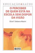 Ler O perceber de quem está na escola sem dispor da visão, do autor Elcie F. Salzano Masini Ler O perceber de quem está na escola sem dispor da visão, do autor Elcie F. Salzano Masini