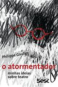 Ler O atormentador: Minhas ideias sobre teatro, do autor Philippe Gaulier