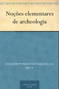 Ler Noções elementares de archeologia, do autor Joaquim Possidónio Narciso da Silva