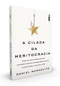 Ler A Cilada da Meritocracia: Como um mito fundamental da sociedade alimenta a desigualdade, destrói a classe média e consome a elite, do autor Daniel Markovits