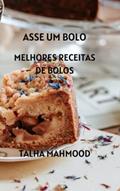 Ler ASSE UM BOLO: MELHORES RECEITAS DE BOLOS (Portuguese Edition), do autor TALHA MAHMOOD