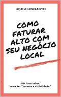 Ler COMO FATURAR ALTO COM SEU NEGÓCIO : UM LIVRO SOBRE COMO TER SUCESSO E VISIBILIDADE, do autor GISELLE LONCAREVICH Ler COMO FATURAR ALTO COM SEU NEGÓCIO : UM LIVRO SOBRE COMO TER SUCESSO E VISIBILIDADE, do autor GISELLE LONCAREVICH