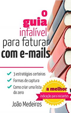 O guia infalível para faturar com e-mails: Estratégias para ganhar dinheiro com sua lista de e-mails, do autor Joao Ad Santos