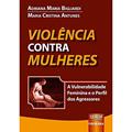 Ler Violência Contra Mulheres - A Vulnerabilidade Feminina e o Perfil dos Agressores, do autor Adriana Maria Bigliardi; Maria Cristina Antunes Ler Violência Contra Mulheres - A Vulnerabilidade Feminina e o Perfil dos Agressores, do autor Adriana Maria Bigliardi; Maria Cristina Antunes