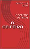 Ler O CEIFEIRO: O COLETOR DE ALMAS, do autor DÉRCIO LUIZ ALVES