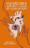 Ler Poesias para quem tem o coração no lugar dos olhos, do autor Tamiris Ramos e Andrei Vasconcelos Ler Poesias para quem tem o coração no lugar dos olhos, do autor Tamiris Ramos e Andrei Vasconcelos