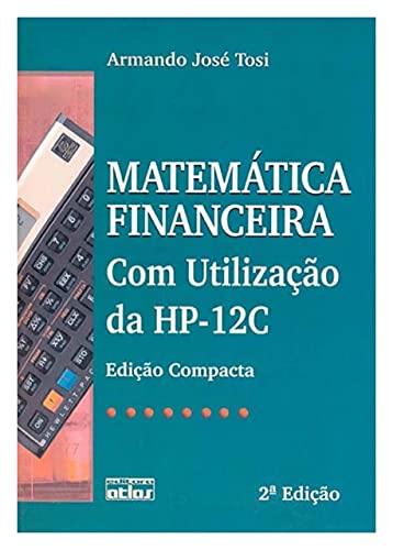Ler Matemática Financeira Com Utilização Da Hp-12C (Edição Compacta), do autor Armando José Tosi