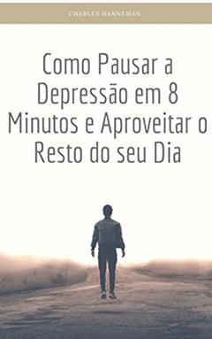 Como Pausar a Depressão em 8 Minutos e Aproveitar o Resto do seu Dia, do autor Charles Hanneman