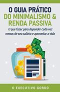 Ler O Guia prático do Minimalismo & Renda Passiva: O que fazer para depender cada vez menos de seu salário e aproveitar a vida, do autor O Executivo Gordo
