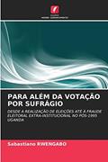 Ler PARA ALÉM DA VOTAÇÃO POR SUFRÁGIO: DESDE A REALIZAÇÃO DE ELEIÇÕES ATÉ À FRAUDE ELEITORAL EXTRA-INSTITUCIONAL NO PÓS-1995 UGANDA, do autor Sabastiano RWENGABO Ler PARA ALÉM DA VOTAÇÃO POR SUFRÁGIO: DESDE A REALIZAÇÃO DE ELEIÇÕES ATÉ À FRAUDE ELEITORAL EXTRA-INSTITUCIONAL NO PÓS-1995 UGANDA, do autor Sabastiano RWENGABO
