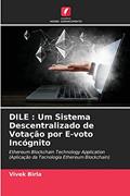 Ler DILE: Um Sistema Descentralizado de Votação por E-voto Incógnito, do autor Vivek Birla Ler DILE: Um Sistema Descentralizado de Votação por E-voto Incógnito, do autor Vivek Birla