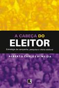 Ler A cabeça do eleitor: Estratégia de campanha, pesquisa e vitória eleitoral, do autor Alberto Carlos Almeida