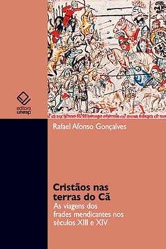 Cristãos nas terras do Cã: As viagens dos frades mendicantes nos séculos XIII e XIV, do autor Rafael Afonso Goncalves
