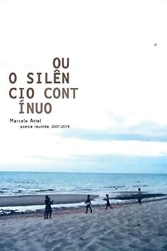 Ou o Silêncio Contínuo - Poesia Reunida 2007-2019, do autor Marcelo Ariel