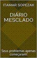 Ler Diário Mesclado: Seus problemas apenas começaram!, do autor Itamar Sopezak Ler Diário Mesclado: Seus problemas apenas começaram!, do autor Itamar Sopezak