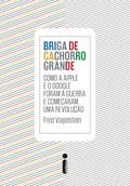 Ler Briga de cachorro grande: Como a Apple e o Google foram a guerra e começaram uma revolução, do autor Fred Vogelstein