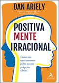 Ler Positivamente irracional: Como nos apaixonamos pelas nossas próprias ideias, do autor Dan Ariely