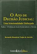Ler O Ato de Decisão Judicial . Uma Irracionalidade Disfarçada, do autor Bernardo Montalvão Varjão De Azevedo Ler O Ato de Decisão Judicial . Uma Irracionalidade Disfarçada, do autor Bernardo Montalvão Varjão De Azevedo