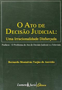 O Ato de Decisão Judicial . Uma Irracionalidade Disfarçada, do autor Bernardo Montalvão Varjão De Azevedo