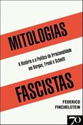 Ler Mitologias Fascistas: a História e a Política da Irracionalidade em Borges, Freud, e Schmitt, do autor Federico Finchelstein