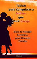 Ler Táticas para Conquistar a Mulher que Você Deseja: Atração Feminina para Homens Tímidos, do autor Prado M Ler Táticas para Conquistar a Mulher que Você Deseja: Atração Feminina para Homens Tímidos, do autor Prado M