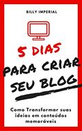 Ler 5 Dias Para Criar Seu Blog: Como Transformar Suas Ideias Em Conteúdos Memoráveis (Negócios Digitais, empreendedorismo), do autor Billy Imperial