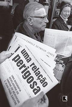 Uma relação perigosa: Uma biografia reveladora de Simone de Beauvoir e Jean-Paul Sartre, do autor Carole Seymour-Jones