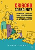 Ler Criação Consciente: Um manual com o que você precisa saber para educar crianças e adolescentes, do autor Miguel Bunge