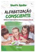 Ler Alfabetização Consciente: Práticas De Alfabetização Sob A Ótica Da Neurociência, do autor Renata Aguilar
