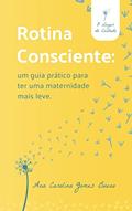 Ler Rotina Consciente: Um guia prático para ter uma maternidade mais leve, do autor Ana Carolina Gomes Bueno Ler Rotina Consciente: Um guia prático para ter uma maternidade mais leve, do autor Ana Carolina Gomes Bueno