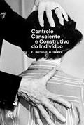 Ler Controle consciente e construtivo do indivíduo, do autor F. Matthias Alexander Ler Controle consciente e construtivo do indivíduo, do autor F. Matthias Alexander