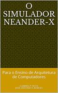 Ler O Simulador Neander-X: Para o Ensino de Arquitetura de Computadores, do autor Gabriel P. Silva; José Antônio S. Borges