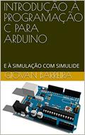 Ler INTRODUÇÃO À PROGRAMAÇÃO C PARA ARDUINO: E À SIMULAÇÃO COM SIMULIDE, do autor Giovan Barreira