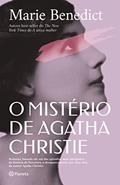 Ler O mistério de Agatha Christie: Romance baseado em um dos episódios mais intrigantes da história da literatura: o desaparecimento, por onze dias, da autora Agatha Christie, do autor Marie Benedict