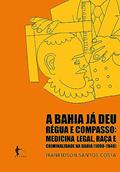 Ler A Bahia já deu régua e compasso: medicina legal, raça e criminalidade na Bahia (1890-1940), do autor Iraneidson Santos Costa Ler A Bahia já deu régua e compasso: medicina legal, raça e criminalidade na Bahia (1890-1940), do autor Iraneidson Santos Costa