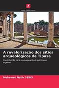 Ler A revalorização dos sítios arqueológicos de Tipasa: Contribuição para a salvaguarda do património argelino, do autor Mohamed Nadir Sebki