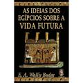 Ler As Ideias dos Egípcios Sobre a Vida Futura (Volume 1), do autor E. A. Wallis Budge Ler As Ideias dos Egípcios Sobre a Vida Futura (Volume 1), do autor E. A. Wallis Budge