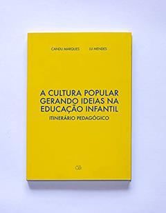 A Cultura Popular gerando ideias na Educação Infantil: Itinerário Pedagógico, do autor Candu Marques; Lu Mendes