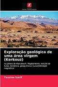 Ler Exploração geológica de uma área virgem (Kerkouz): no Jbilets de Marrakech. Mapeamento, estudo de furos, tectônica, geoquímica e suscetibilidade magnética, do autor Yassine Izarif
