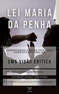 Ler Lei Maria da Penha: uma visão crítica: Comentários à lei de violência doméstica e familiar, do autor Altamiro de Araujo Lima Filho Ler Lei Maria da Penha: uma visão crítica: Comentários à lei de violência doméstica e familiar, do autor Altamiro de Araujo Lima Filho