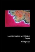 Ler Lá, onde vagam as estrelas - Contos, do autor Alex Sgreccia